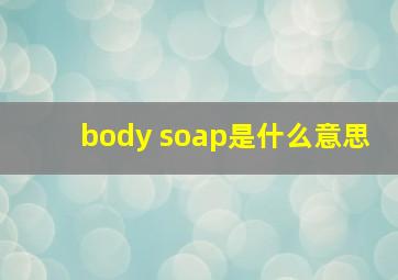 body soap是什么意思